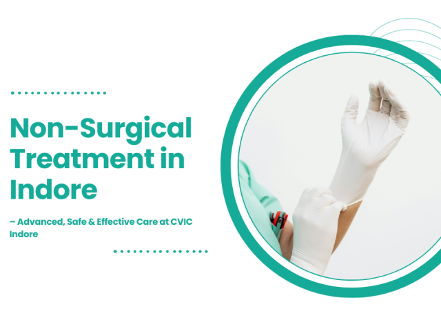 Non-Surgical Treatment in Indore: Advanced, Safe & Effective Care at CVIC Indore