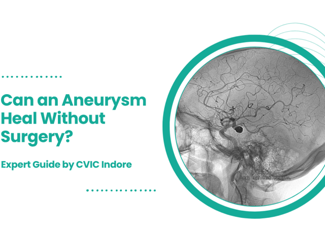 Can an Aneurysm Heal Without Surgery? | Expert Guide by CVIC Indore