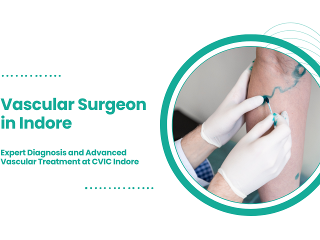 Vascular Surgeon in Indore | Expert Diagnosis and Advanced Vascular Treatment at CVIC Indore