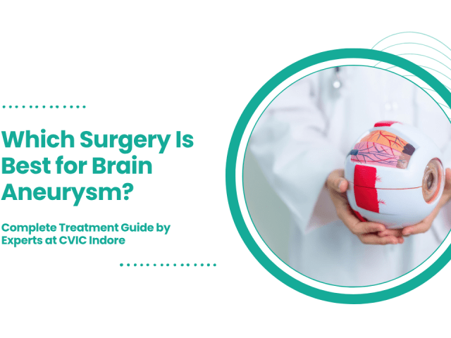 Which Surgery Is Best for Brain Aneurysm? Complete Treatment Guide by Experts at CVIC Indore