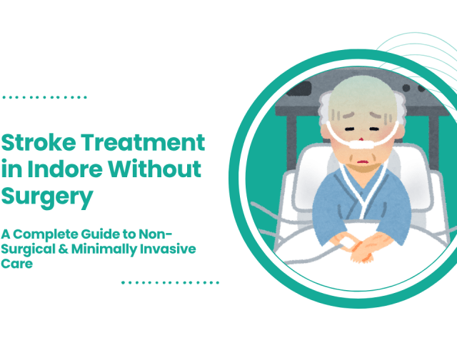 Stroke Treatment in Indore Without Surgery: A Complete Guide to Non-Surgical & Minimally Invasive Care