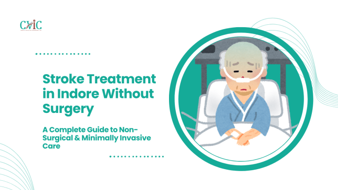 Stroke Treatment in Indore Without Surgery: A Complete Guide to Non-Surgical & Minimally Invasive Care